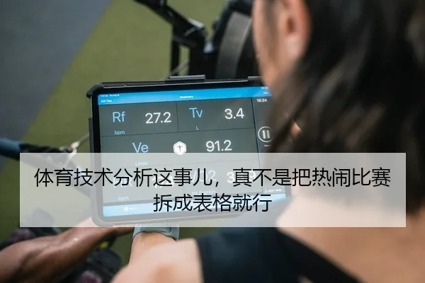 体育技术分析这事儿，真不是把热闹比赛拆成表格就行