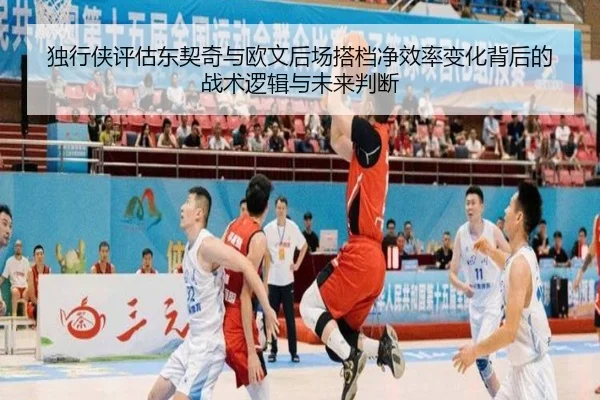 独行侠评估东契奇与欧文后场搭档净效率变化背后的战术逻辑与未来判断 | leyu
